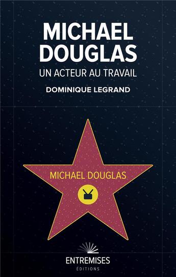 Couverture du livre « Michael Douglas : un acteur au travail » de Dominique Legrand aux éditions Entremises