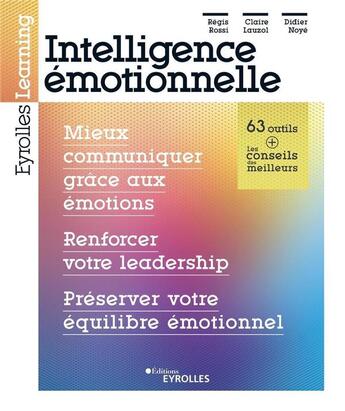 Couverture du livre « Intelligence émotionnelle : mieux communiquer grâce aux émotions, renforcer votre leadership, préserver votre équilibre émotionnel » de Claire Lauzol et Didier Noye et Regis Rossi aux éditions Eyrolles