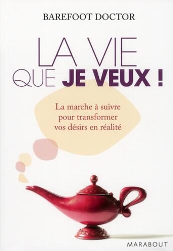 Couverture du livre « La vie que je veux ! la marche à suivre pour transformer vos rêves en réalité » de Barefoot-Dr aux éditions Marabout