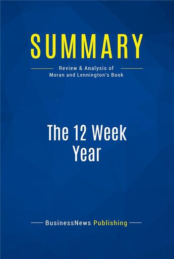 Couverture du livre « Summary: The 12 Week Year (review and analysis of Moran and Lennington's Book) » de  aux éditions Business Book Summaries