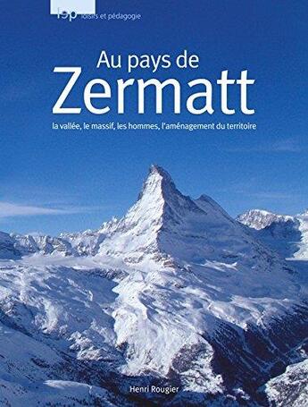 Couverture du livre « Au pays de Zermatt ; la vallée, le massif, les hommes, l'aménagement du territoire » de Henri Rougier aux éditions Lep