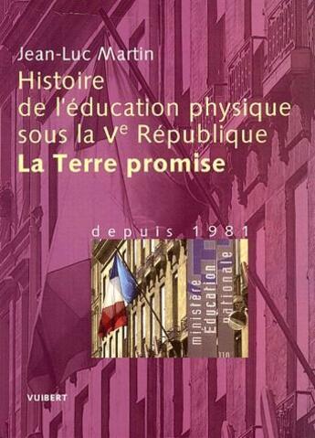 Couverture du livre « Histoire de l'éducation physique sous la V République ; de 1981 à nos jours ; la terre promise » de Jean-Luc Martin aux éditions Vuibert