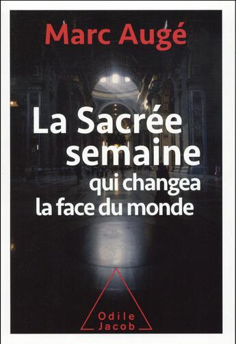 Couverture du livre « La sacrée semaine qui changea la face du monde » de Marc Auge aux éditions Odile Jacob