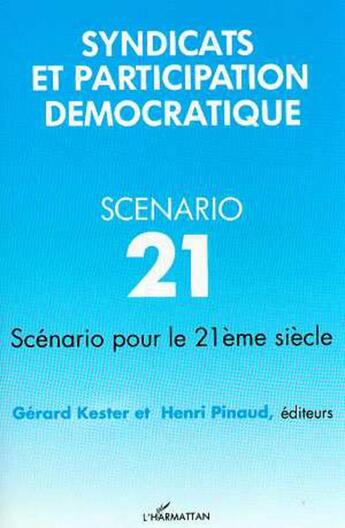 Couverture du livre « Syndicats et participation démocratique ; scénario 21 pour le 21ème siècle » de Henri Pinaud et Gerard Kester aux éditions L'harmattan