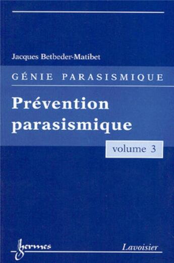 Couverture du livre « Génie parasismique Tome 3 ; prévention parasismique » de Jacques Betbeder-Matibet aux éditions Hermes Science Publications