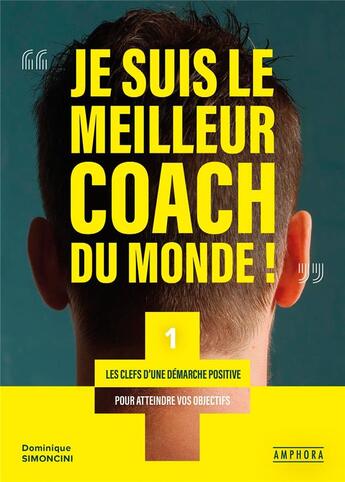 Couverture du livre « Je suis le meilleur coach du monde ! les clefs d'une démarche positive pour atteindre vos objectifs » de Dominique Simoncini aux éditions Amphora