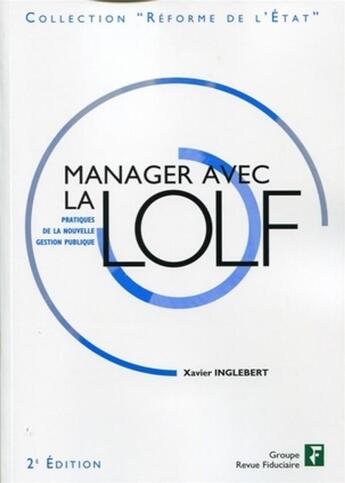 Couverture du livre « Manager avec la LOLF ; pratiques de la nouvelle gestion publique » de Xavier Inglebert aux éditions Revue Fiduciaire