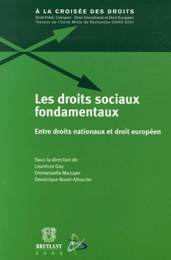 Couverture du livre « Les droits sociaux fondamentaux ; entre droits nationaux et droit européen » de Dominique Nazet-Allouche et Laurence Gay et Emmanuelle Mazuyer aux éditions Bruylant