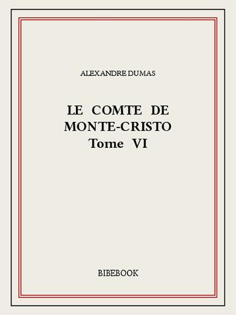 Couverture du livre « Le comte de Monte-Cristo t.6 » de Alexandre Dumas aux éditions Bibebook