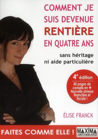 Couverture du livre « Comment je suis devenue rentière en quatre ans ; sans héritage ni aide particulière (4e édition) » de Elise Franck aux éditions Maxima