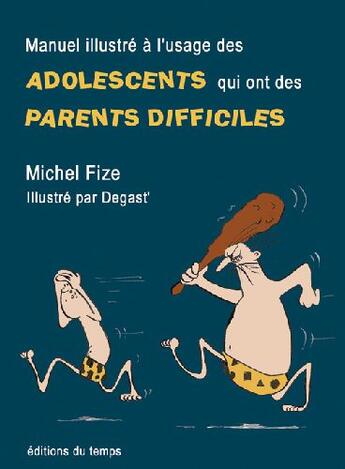 Couverture du livre « Manuel illustré à l'usage des adolescents qui ont des parents difficiles » de Michel Fize et Degast aux éditions Editions Du Temps