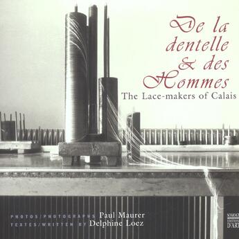 Couverture du livre « De La Dentelle Et Des Hommes ; The Lace-Makers Of Calais » de Paul Maurer et Delphine Loez aux éditions Somogy