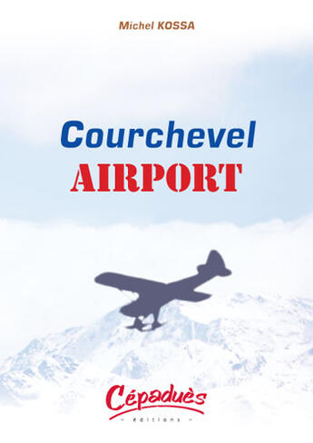 Couverture du livre « Courchevel airport » de Michel Kossa aux éditions Cepadues