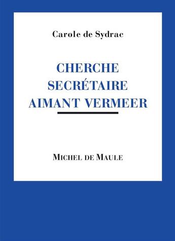 Couverture du livre « Cherche secrétaire aimant Vermeer » de Carole De Sydrac aux éditions Michel De Maule