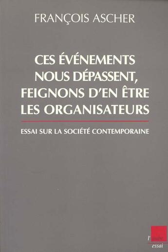 Couverture du livre « Ces evenements nous depassent feignons d'en etre les organisateurs ; essai sur la societe contemporaine » de Francois Ascher aux éditions Editions De L'aube