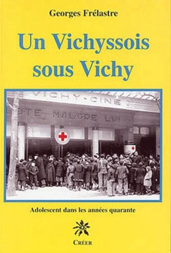 Couverture du livre « Un vichyssois sous Vichy ; adolescent dans les années quarante » de Georges Frelastre aux éditions Creer