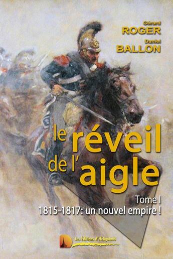 Couverture du livre « Le réveil de l'aigle t.1 ; 1815-1817 : un nouvel empire ! » de Gerard Roger et Daniel Ballon aux éditions Heligoland