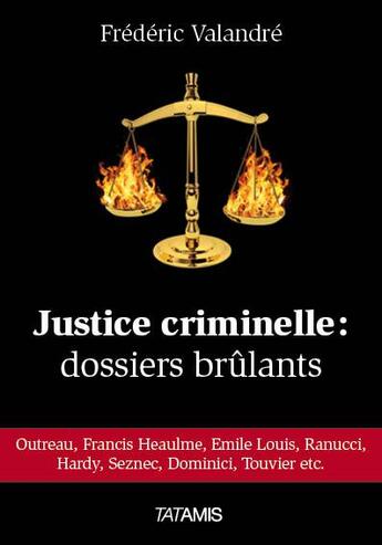 Couverture du livre « Justice criminelle : dossiers brûlants » de Frederic Valandre aux éditions Tatamis