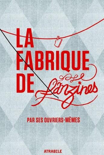 Couverture du livre « La fabrique de fanzines par ses ouvriers-mêmes » de  aux éditions Atrabile