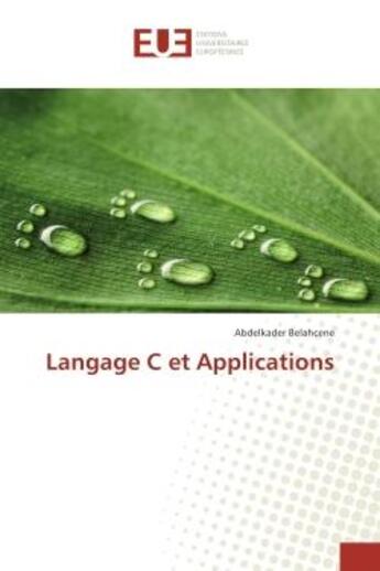 Couverture du livre « Langage C et Applications » de Abdelkader Belahcene aux éditions Editions Universitaires Europeennes