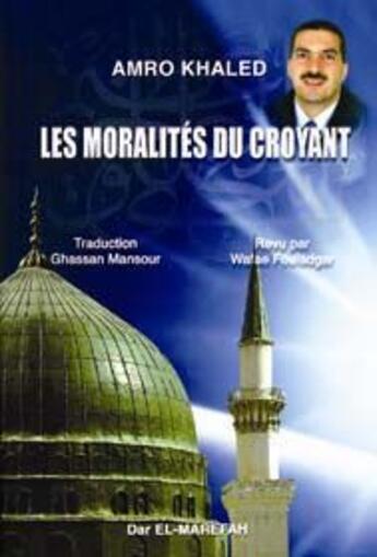 Couverture du livre « Les moralités du croyant » de Amro Khaled aux éditions Dar El-marefah