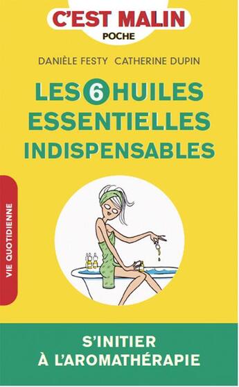 Couverture du livre « C'est malin poche : les 6 huiles essentielles indispensables ; s'initier à l'aromathérapie » de Catherine Dupin et Daniele Festy aux éditions Leduc