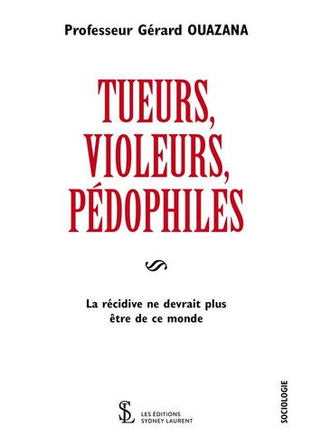 Couverture du livre « Tueurs, violeurs, pédophiles ; la récidive ne devrait plus être de ce monde » de Gerard Ouazana aux éditions Sydney Laurent