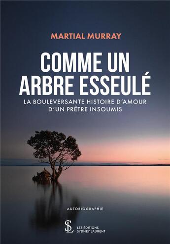 Couverture du livre « Comme un arbre esseule - la bouleversante histoire d'amour d'un pretre insoumis » de Murray Martial aux éditions Sydney Laurent