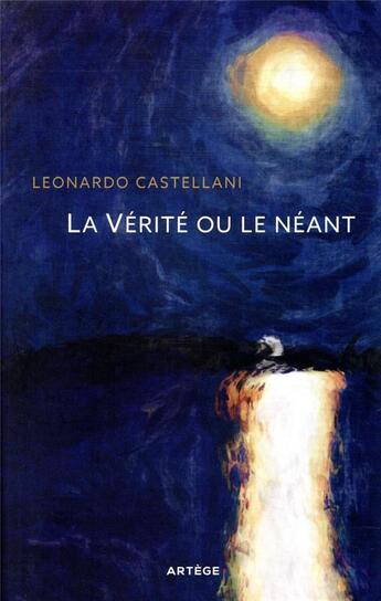 Couverture du livre « La vérité ou le néant : la plume de feu d'un prêtre, écrivain de génie » de Leonardo Castellani aux éditions Artege