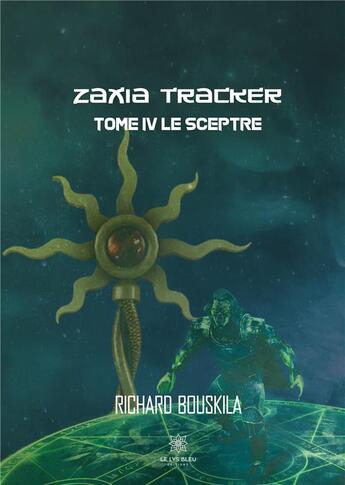 Couverture du livre « Zaxia Tracker Tome 4 ; le sceptre » de Richard Bouskila aux éditions Le Lys Bleu