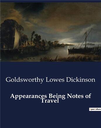 Couverture du livre « Appearances Being Notes of Travel » de Dickinson G L. aux éditions Culturea