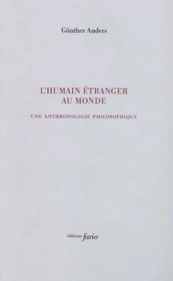 Couverture du livre « L'humain étranger au monde : écrits d'anthropologie philosophique » de Gunther Anders aux éditions Fario