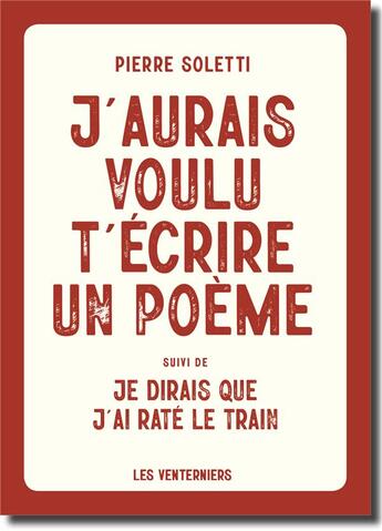 Couverture du livre « J'aurais voulu t'écrire un poème ; je dirais que j'ai raté le train » de Pierre Soletti aux éditions Les Venterniers