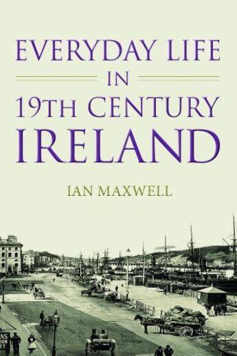 Couverture du livre « Everyday Life in Nineteenth Century Ireland » de Maxwell Ian aux éditions History Press Digital