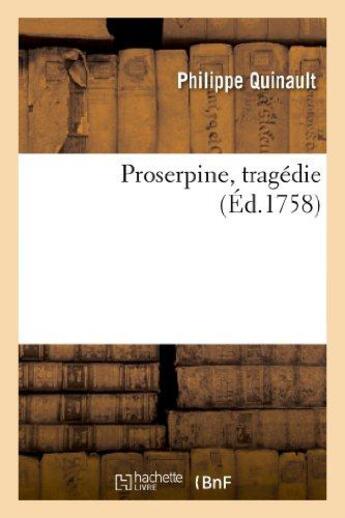 Couverture du livre « Proserpine , tragédie, réprésenté devant le roi, à St Germain en Laye, en 1680 » de Philippe Quinault aux éditions Hachette Bnf