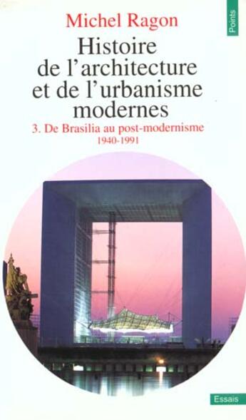 Couverture du livre « Histoire de l'architecture et de l'urbanisme modernes t.3 ; de Brasilia au post-modernisme 1940-1991 » de Michel Ragon aux éditions Points