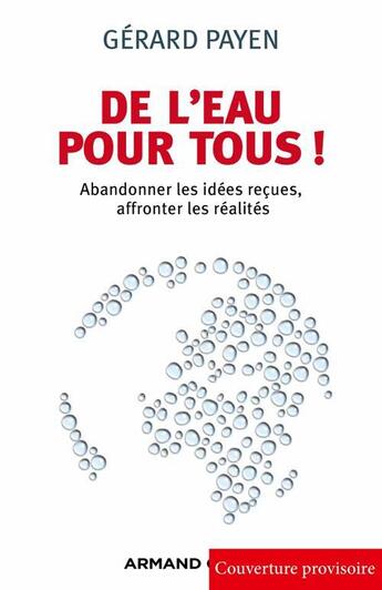 Couverture du livre « De l'eau pour tous ! abandonner les idées reçues, affronter les réalités » de Gerard Payen aux éditions Armand Colin