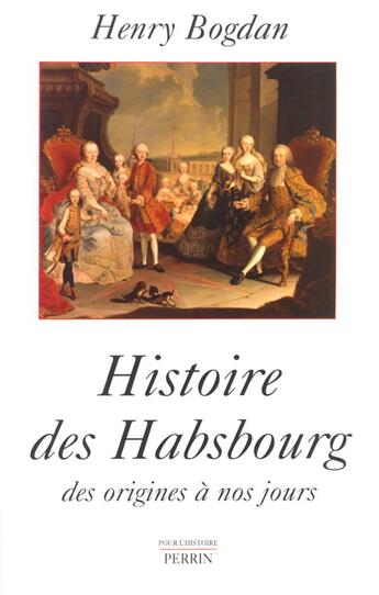 Couverture du livre « Histoire des Habsbourg des origines à nos jours » de Henry Bogdan aux éditions Perrin