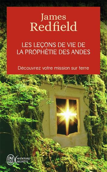 Couverture du livre « Les leçons de vie de la prophétie des Andes ; découvrez votre mission sur terre » de James Redfield aux éditions J'ai Lu