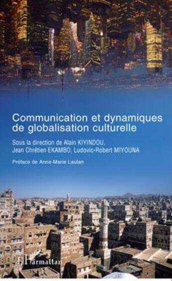 Couverture du livre « Communication et dynamiques de globalisation culturelle » de Alain Kiyindou et Jean-Chretien Ekambo et Ludovic-Robert Miyouna aux éditions L'harmattan