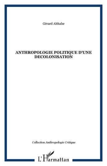 Couverture du livre « ANTHROPOLOGIE POLITIQUE D'UNE DECOLONISATION » de Gérard Althabe aux éditions Editions L'harmattan