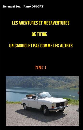 Couverture du livre « Les aventures et mesaventures de titine un cabriolet pas comme les autres - des evenements memorable » de Dusert B J R. aux éditions Books On Demand