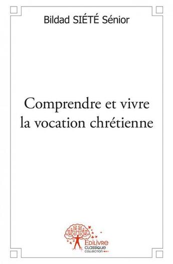 Couverture du livre « Comprendre et vivre la vocation chretienne » de Siete Senior Bildad aux éditions Edilivre