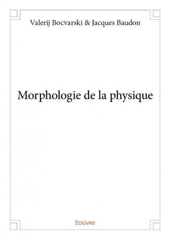 Couverture du livre « Morphologie de la physique » de Jacques Baudon et Valerij Bocvarski aux éditions Edilivre