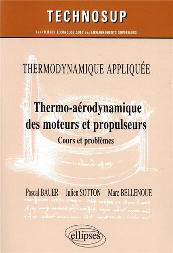 Couverture du livre « Thermodynamique appliquée ; thermo-aérodynamique des moteurs et propulseurs ; cours et problèmes » de Pascal Bauer et Julien Sotton et Marc Bellenoue aux éditions Ellipses