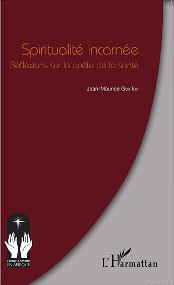 Couverture du livre « Spiritualité incarnée ; réflexions sur la quête de la santé » de Jean-Maurice Goa Ibo aux éditions L'harmattan