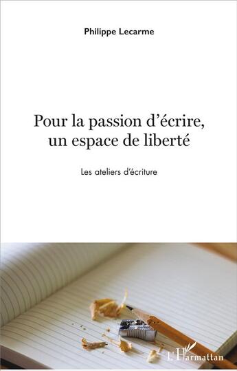 Couverture du livre « Pour la passion d'ecrire, un espace de liberté ; les ateliers d'écriture » de Philippe Lecarme aux éditions L'harmattan