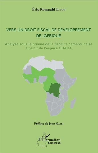 Couverture du livre « Vers un droit fiscal de développement de l'Afrique ; analyse sous le prisme de la fiscalité camerounaise à partir de l'espace OHADA » de Eric Romuald Lipop aux éditions L'harmattan