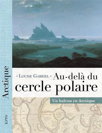 Couverture du livre « Au-delà du cercle polaire ; un balcon en Arctique » de Louise Gabriel aux éditions Elytis