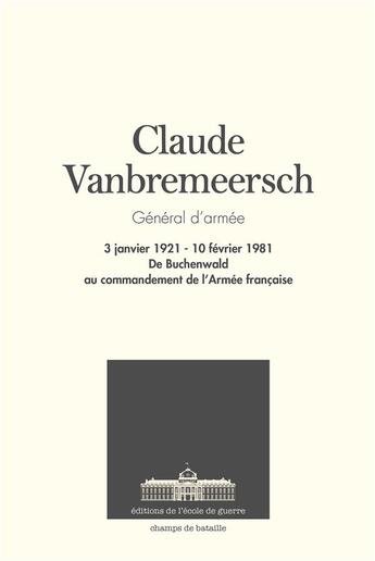 Couverture du livre « Claude Vanbremeersch, général d'armée ; 3 janvier 1921 - 10 février 1981, de Buchenwald au commandement de l'Armée française » de  aux éditions Ecole De Guerre